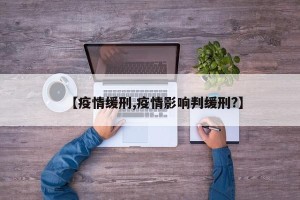 【疫情缓刑,疫情影响判缓刑?】