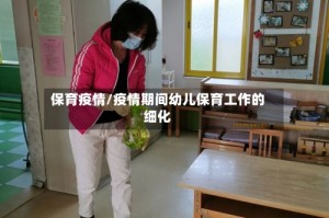 保育疫情/疫情期间幼儿保育工作的细化