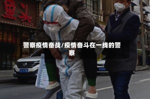 警察疫情奋战/疫情奋斗在一线的警察
