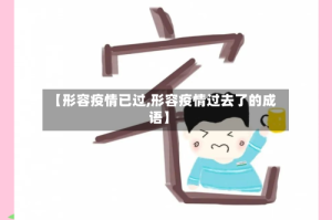 【形容疫情已过,形容疫情过去了的成语】