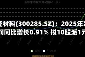 国瓷材料(300285.SZ)：2025年净利润同比增长0.91% 拟10股派1元