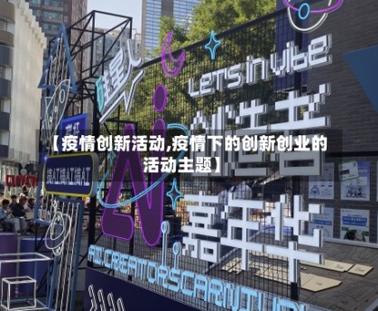 【疫情创新活动,疫情下的创新创业的活动主题】