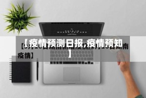 【疫情预测日报,疫情预知】