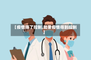 【疫情得了控制,如果疫情得到控制】