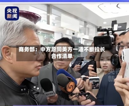 商务部：中方愿同美方一道不断拉长合作清单