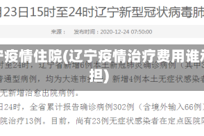 辽宁疫情住院(辽宁疫情治疗费用谁承担)