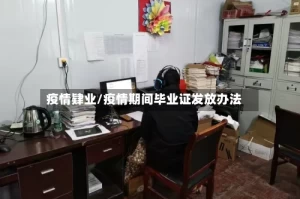 疫情肄业/疫情期间毕业证发放办法