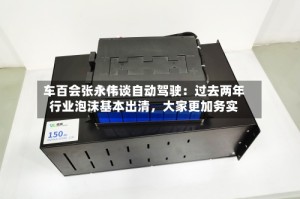 车百会张永伟谈自动驾驶：过去两年行业泡沫基本出清，大家更加务实