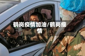 鹤岗疫情加油/鹤岗瘦情