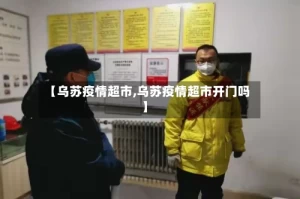 【乌苏疫情超市,乌苏疫情超市开门吗】
