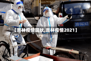 【吉林疫情现状,吉林疫情2021】