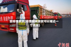 因疫情房款(疫情期间房款可以推迟一个月吗)