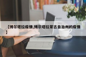 【博尔塔拉疫情,博尔塔拉蒙古自治州的疫情】