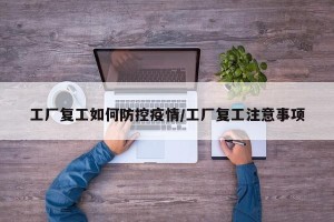 工厂复工如何防控疫情/工厂复工注意事项