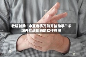 教程辅助“中至麻将万能开挂助手”详细外挂透视辅助软件教程