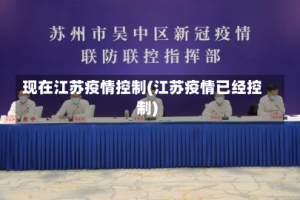 现在江苏疫情控制(江苏疫情已经控制)