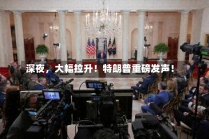 深夜，大幅拉升！特朗普重磅发声！