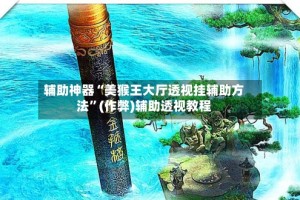 辅助神器“美猴王大厅透视挂辅助方法”(作弊)辅助透视教程