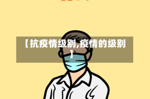 【抗疫情级别,疫情的级别】