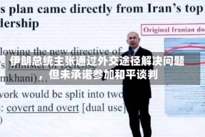 伊朗总统主张通过外交途径解决问题，但未承诺参加和平谈判