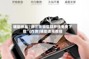 辅助神器“拼三张微信群开挂免费下载”(作弊)辅助透视教程