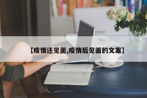 【疫情还见面,疫情后见面的文案】