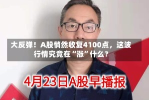 大反弹！A股悄然收复4100点，这波行情究竟在“涨”什么？