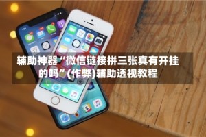 辅助神器“微信链接拼三张真有开挂的吗”(作弊)辅助透视教程