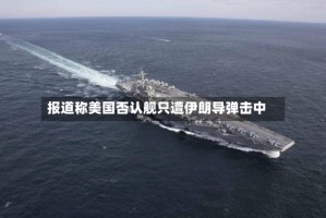 报道称美国否认舰只遭伊朗导弹击中