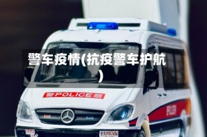 警车疫情(抗疫警车护航)