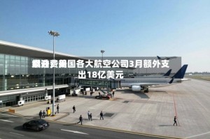 燃油费用飙升，美国各大航空公司3月额外支出18亿美元