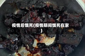 疫情后饿死(疫情期间饿死在家)