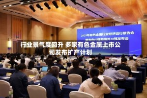 行业景气度回升 多家有色金属上市公司发布扩产计划