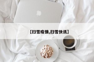 【扫雪疫情,扫雪快讯】