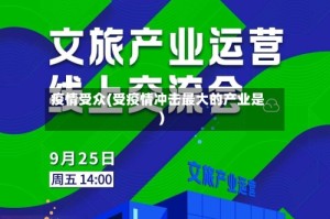 疫情受众(受疫情冲击最大的产业是)