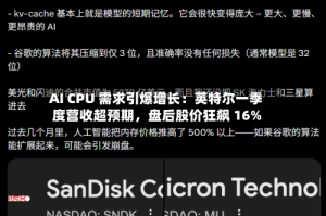 AI CPU 需求引爆增长：英特尔一季度营收超预期，盘后股价狂飙 16%