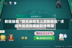教程辅助“微乐麻将怎么控制输赢”详细外挂透视辅助软件教程
