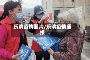 乐清疫情图片/乐清疫情通报