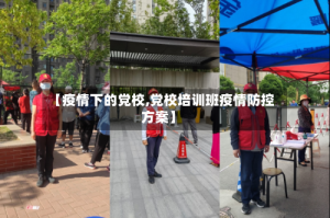 【疫情下的党校,党校培训班疫情防控方案】