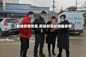 【桐城疫情数量,桐城新冠状病毒疫情】