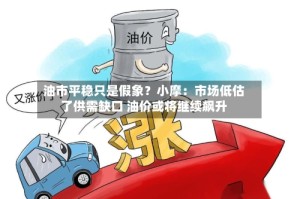 油市平稳只是假象？小摩：市场低估了供需缺口 油价或将继续飙升