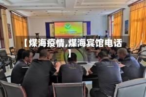【煤海疫情,煤海宾馆电话】