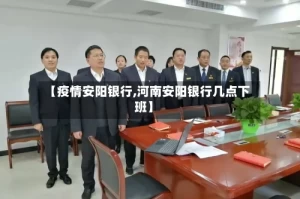 【疫情安阳银行,河南安阳银行几点下班】