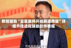 教程辅助“富豪麻将开挂器通用版”详细外挂透视辅助软件教程