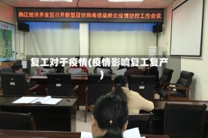 复工对于疫情(疫情影响复工复产)