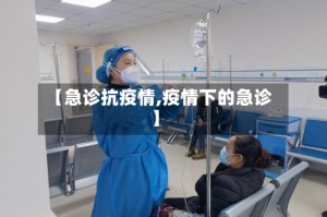 【急诊抗疫情,疫情下的急诊】