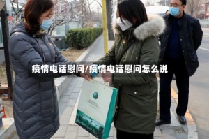 疫情电话慰问/疫情电话慰问怎么说