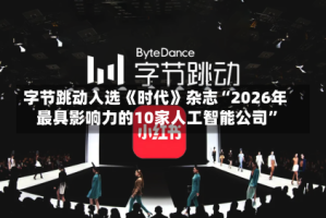 字节跳动入选《时代》杂志“2026年最具影响力的10家人工智能公司”