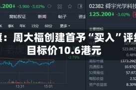 花旗：周大福创建首予“买入”评级 目标价10.6港元