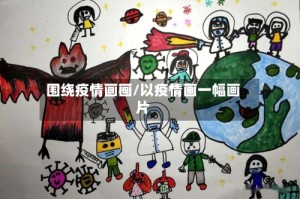 围绕疫情画画/以疫情画一幅画片